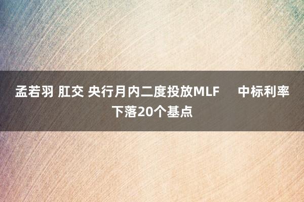 孟若羽 肛交 央行月内二度投放MLF     中标利率下落20个基点